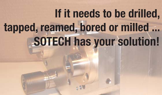 If it needs to be drilled, tapped, reamed, bored or milled, SOTECH has your solution!